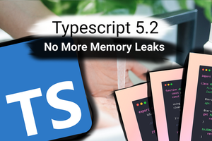 Typescript 5.2 — No More Memory Leaks